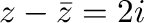 $z - \bar{z} = 2i$