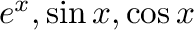 $e^{x}, \sin{x}, \cos{x}$