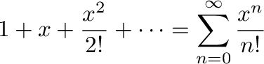 $\displaystyle 1 + x + \frac{x^{2}}{2!} + \cdots = \sum_{n=0}^{\infty}\frac{x^{n}}{n!}$