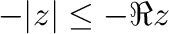 $-\vert z\vert \leq -\Re{z}$