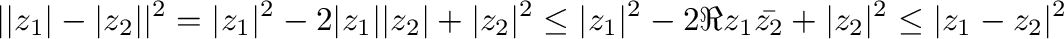 $\displaystyle \vert\vert z_{1}\vert - \vert z_{2}\vert\vert^2 = \vert z_{1}\ver...
...2 - 2\Re{z_{1}\bar{z_{2}}} + \vert z_{2}\vert^2 \leq \vert z_{1} - z_{2}\vert^2$