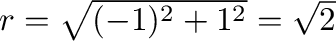 $r = \sqrt{(-1)^2 + 1^2} = \sqrt{2}$