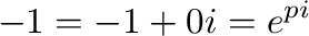 $\displaystyle -1 = -1 + 0i = e^{pi} $