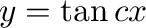 $y = \tan{c}x$