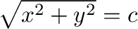 $\sqrt{x^2 + y^2} = c$