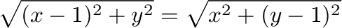 $\displaystyle \sqrt{(x-1)^2 + y^2} = \sqrt{x^2 + (y-1)^2} $
