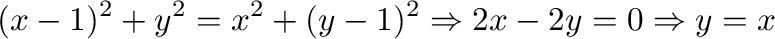 $\displaystyle (x-1)^2 + y^2 = x^2 + (y-1)^2 \Rightarrow 2x - 2y = 0 \Rightarrow y = x $