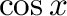 $\displaystyle \cos{x}$