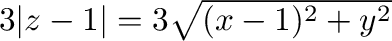 $3\vert z-1\vert = 3\sqrt{(x-1)^2 + y^2}$