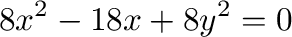 $\displaystyle 8x^2 -18x + 8y^2 = 0 $