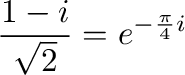 $\displaystyle \frac{1 - i}{\sqrt{2}} = e^{-\frac{\pi}{4}i} $