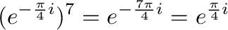 $\displaystyle (e^{-\frac{\pi}{4}i})^{7} = e^{-\frac{7\pi}{4}i} = e^{\frac{\pi}{4}i}$