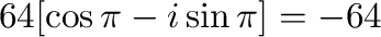 $\displaystyle 64[\cos{\pi} - i \sin{\pi}] = -64$