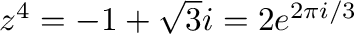 $z^{4} = -1 + \sqrt{3} i = 2e^{2\pi i/3}$