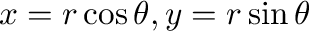 $x = r\cos{\theta}, y = r\sin{\theta}$