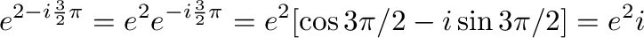 $\displaystyle e^{2 - i\frac{3}{2}\pi} = e^2 e^{-i\frac{3}{2}\pi} = e^{2}[\cos{3\pi/2} - i \sin{3\pi/2}]= e^{2}i$
