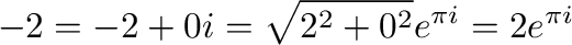 $\displaystyle -2 = -2 + 0i = \sqrt{2^2 + 0^2}e^{\pi i} = 2e^{\pi i}$