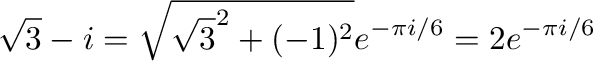 $\displaystyle \sqrt{3} - i = \sqrt{\sqrt{3}^2 + (-1)^2}e^{-\pi i/6} = 2e^{-\pi i/6}$