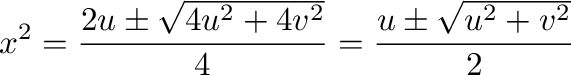 $\displaystyle x^2 = \frac{2u \pm \sqrt{4u^2 + 4v^2}}{4} = \frac{u \pm \sqrt{u^2 + v^2}}{2}$