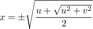 $\displaystyle x = \pm \sqrt{\frac{u + \sqrt{u^2 + v^2}}{2}}$