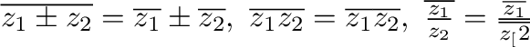 $\overline{z_{1} \pm z_{2}} = \overline{z_{1}} \pm \overline{z_{2}}, \ \overline...
...}}, \ \overline{\frac{z_{1}}{z_{2}}} = \frac{\overline{z_{1}}}{\overline{z_[2}}$