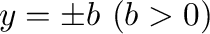 $y = \pm b \ (b > 0)$