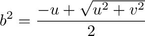 $\displaystyle b^2 = \frac{-u + \sqrt{u^2 + v^2}}{2} $