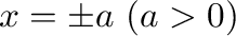 $x = \pm a \ (a > 0)$