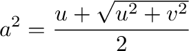 $\displaystyle a^2 = \frac{u + \sqrt{u^2 + v^2}}{2} $