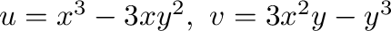 $u = x^3 - 3xy^2, \ v = 3x^2 y -y^3$