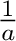 $\frac{1}{a}$