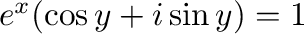 $e^{x}(\cos{y} + i\sin{y}) = 1$