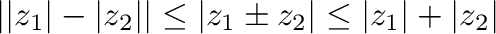 $\vert\vert z_{1}\vert - \vert z_{2}\vert\vert \leq \vert z_{1} \pm z_{2}\vert \leq \vert z_{1}\vert + \vert z_{2}\vert$