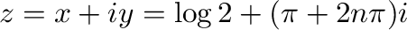 $\displaystyle z = x + iy = \log{2} + (\pi + 2n\pi) i $