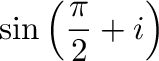 $\displaystyle \sin{\left(\frac{\pi}{2} + i\right)}$
