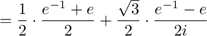 $\displaystyle = \frac{1}{2}\cdot \frac{e^{-1} + e}{2} + \frac{\sqrt{3}}{2}\cdot \frac{e^{-1} - e}{2i}$
