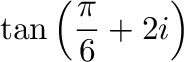 $\displaystyle \tan{\left(\frac{\pi}{6} + 2i\right)}$
