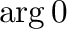 $\arg 0$