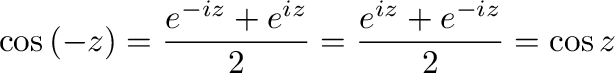 $\displaystyle \cos{(-z)} = \frac{e^{-iz} + e^{iz}}{2} = \frac{e^{iz} + e^{-iz}}{2} = \cos{z} $