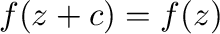 $f(z + c) = f(z)$