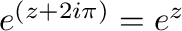 $e^{(z + 2i\pi)} = e^{z}$