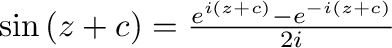 $\sin{(z+c)} = \frac{e^{i(z+c)} - e^{-i(z+c)}}{2i}$