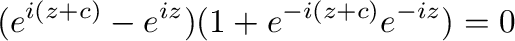 $\displaystyle (e^{i(z+c)} - e^{iz})(1 + e^{-i(z+c)}e^{-iz}) = 0 $
