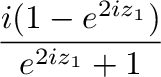 $\displaystyle \frac{i(1 - e^{2iz_{1}})}{e^{2iz_{1}} + 1}$