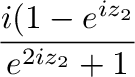 $\displaystyle \frac{i(1 - e^{iz_{2}}}{e^{2iz_{2}} + 1}$