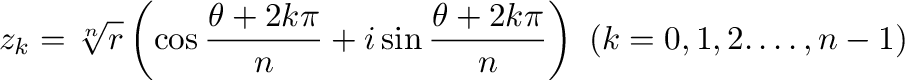 $\displaystyle z_{k} = \sqrt[n]{r}\left(\cos{\frac{\theta + 2k\pi}{n}} + i\sin{\frac{\theta + 2k\pi}{n}}\right) \ (k = 0,1,2.\ldots,n-1)$
