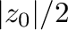 $\vert z_{0}\vert/2$