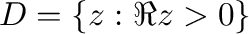 $D = \{z : \Re{z} > 0\}$