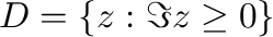$D = \{z : \Im {z} \geq 0\}$