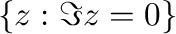 $\{z : \Im {z} = 0\}$